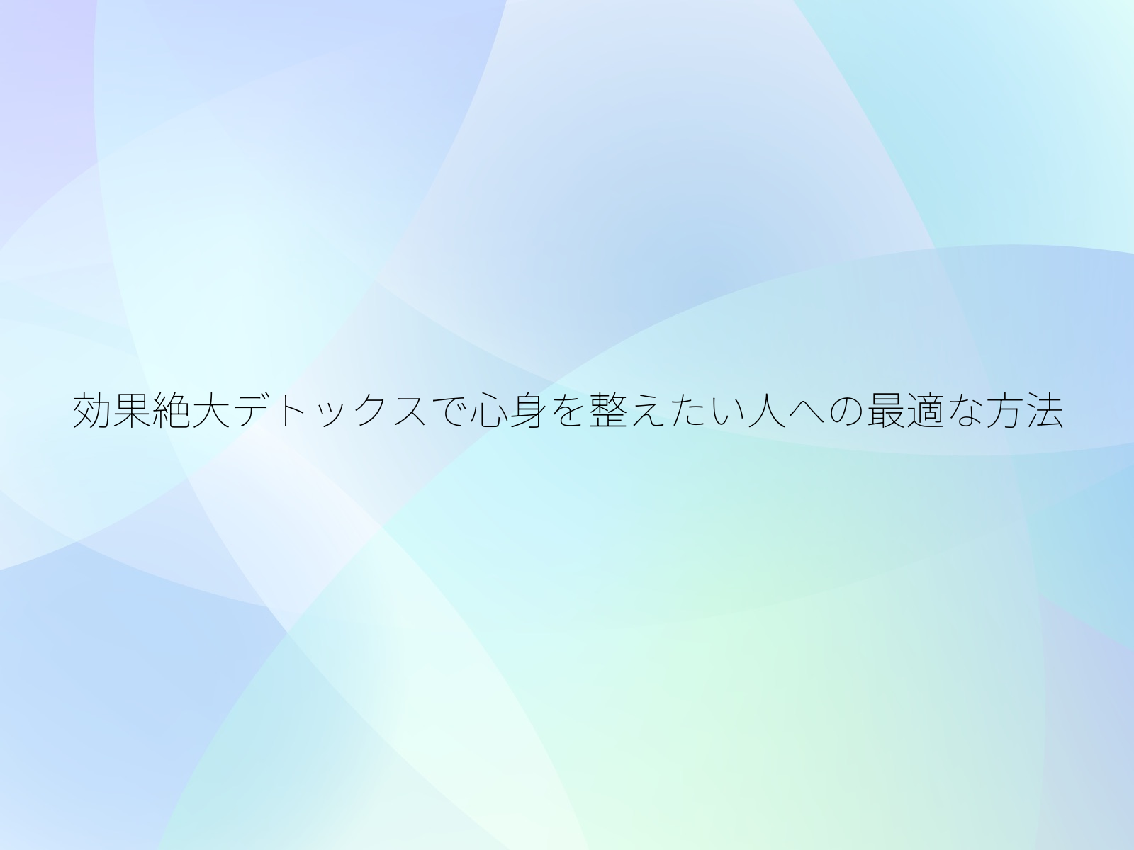 効果絶大デトックスで心身を整えたい人への最適な方法