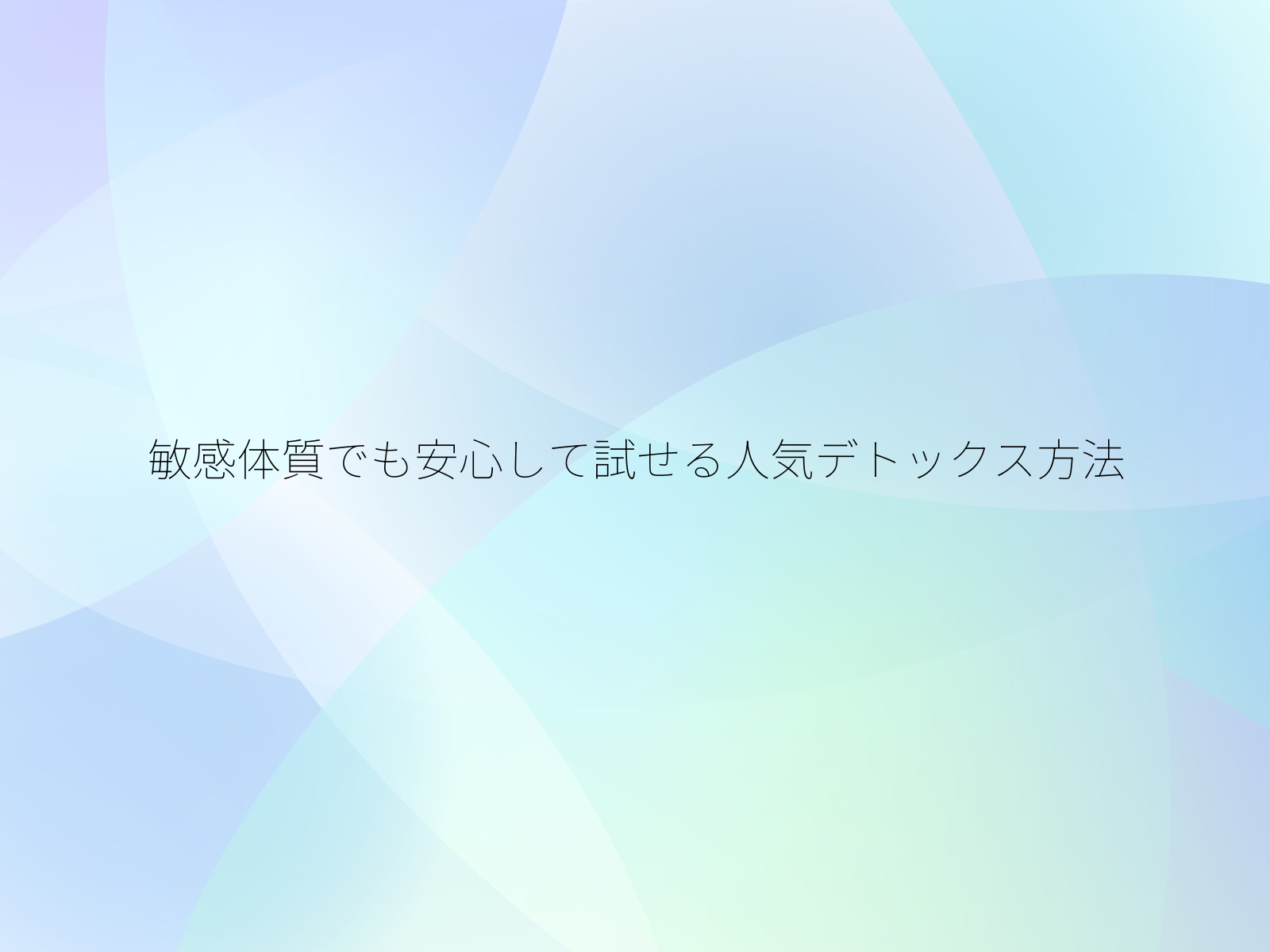 敏感体質でも安心して試せる人気デトックス方法
